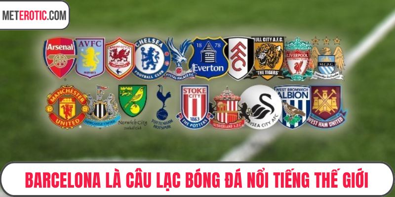 Barcelona là câu lạc bóng đá nổi tiếng thế giới