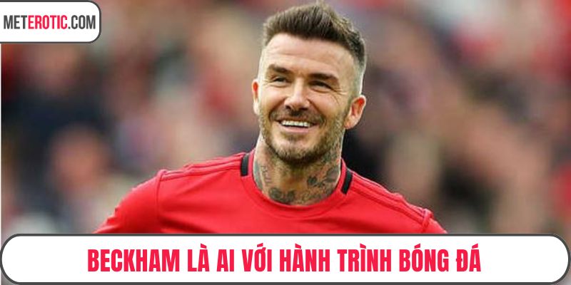 Beckham là ai với hành trình bóng đá
