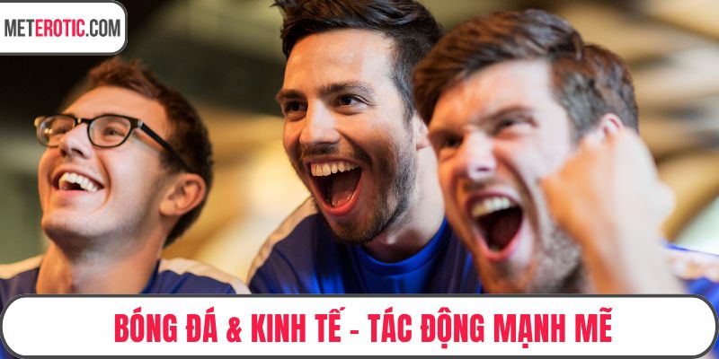 Bóng Đá & Kinh Tế - Tác Động Mạnh Mẽ Đến Ngành Công Nghiệp