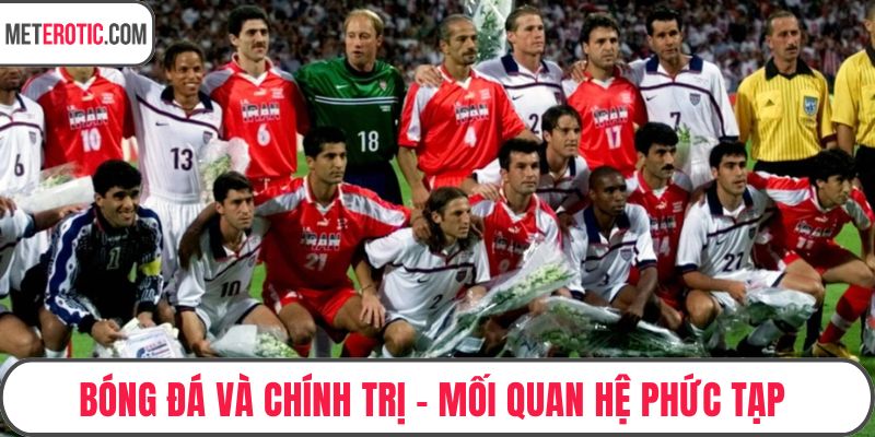 Bóng Đá Và Chính Trị - Mối Quan Hệ Phức Tạp Đến Khó Tin