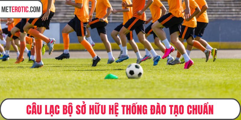 Câu lạc bộ sở hữu hệ thống đào tạo chuẩn