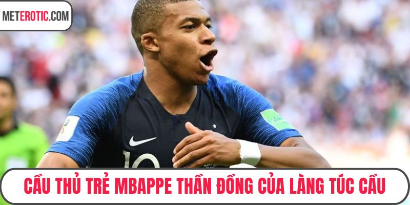 Cầu thủ trẻ Mbappe thần đồng của làng túc cầu