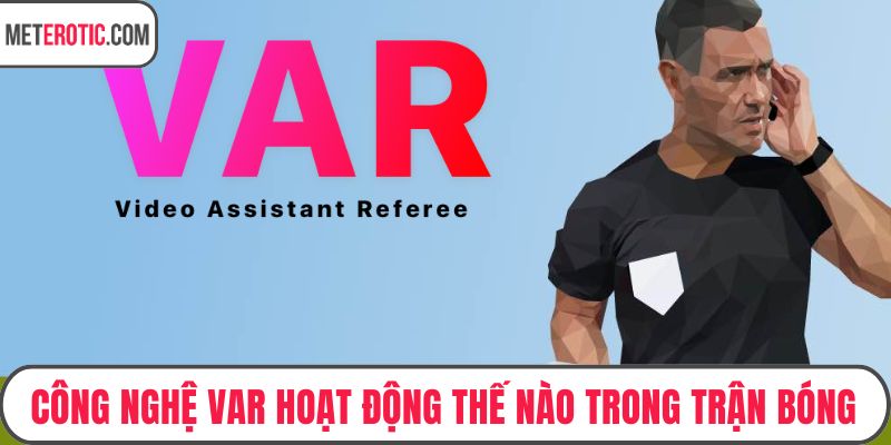 Công nghệ VAR hoạt động thế nào trong trận bóng