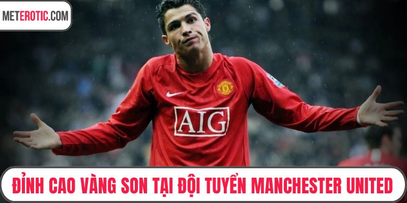 Đỉnh cao vàng son tại đội tuyển Manchester United