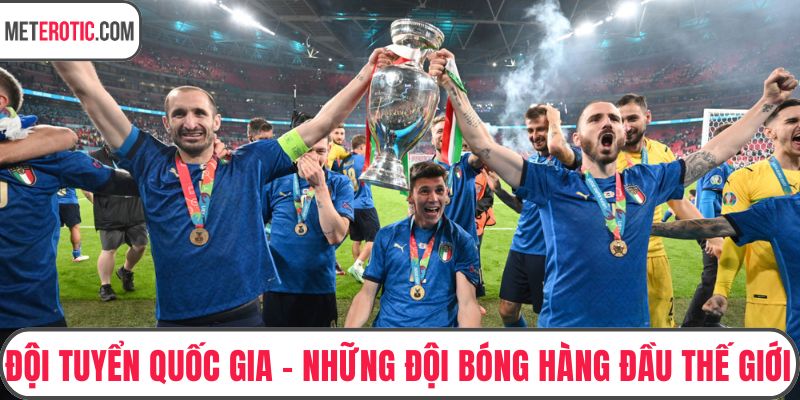 Đội Tuyển Quốc Gia - Những Đội Bóng Hàng Đầu Thế Giới