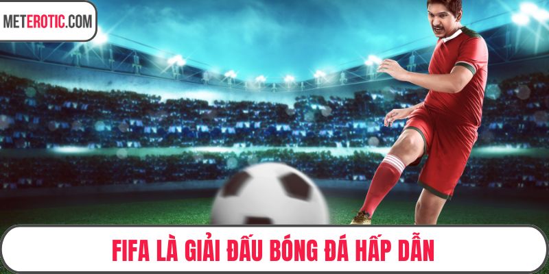 FIFA là giải đấu bóng đá hấp dẫn
