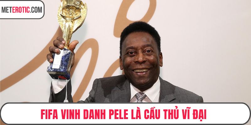 FIFA vinh danh Pele là cầu thủ vĩ đại