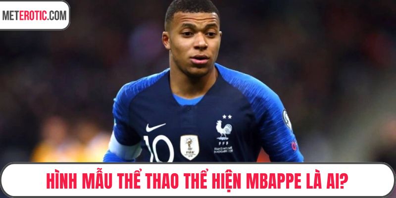 Hình mẫu thể thao thể hiện Mbappe là ai?