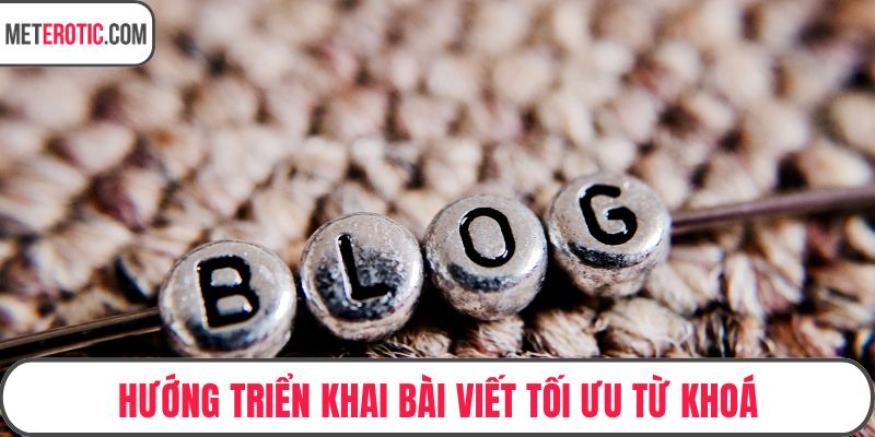 Hướng triển khai bài viết tối ưu từ khoá