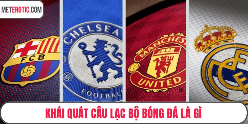 Khái quát câu lạc bộ bóng đá là gì