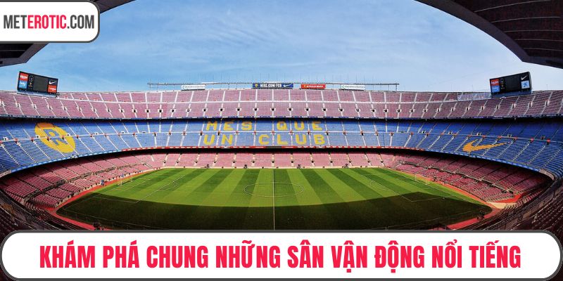 Khám phá chung những sân vận động nổi tiếng