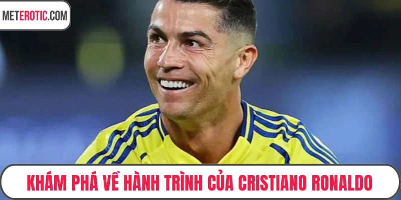Khám phá về hành trình của Cristiano Ronaldo