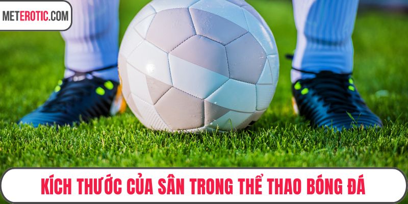 Kích thước của sân trong thể thao bóng đá