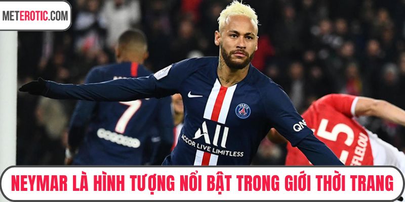 Neymar là hình tượng nổi bật trong giới thời trang
