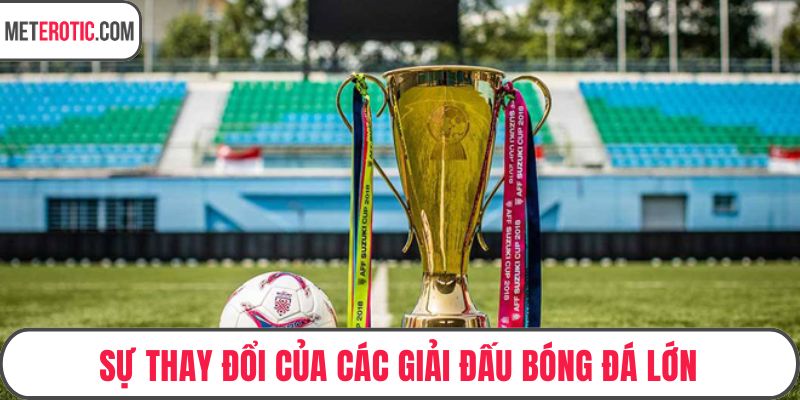 Sự thay đổi của các giải đấu bóng đá lớn