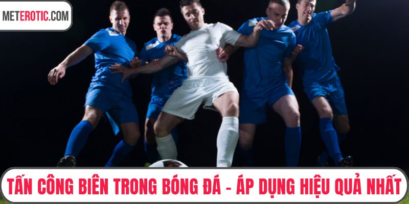 Tấn Công Biên Trong Bóng Đá - Áp Dụng Hiệu Quả Nhất