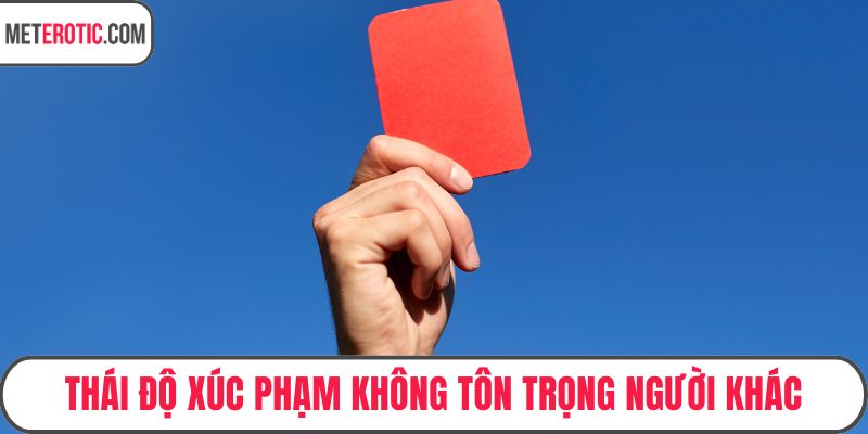 Thái độ xúc phạm không tôn trọng người khác