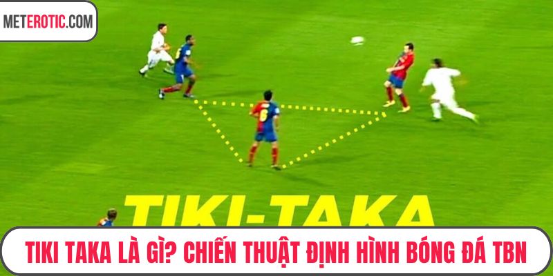 Tiki Taka Là Gì? Chiến Thuật Định Hình Bóng Đá Tbn Hiện Đại