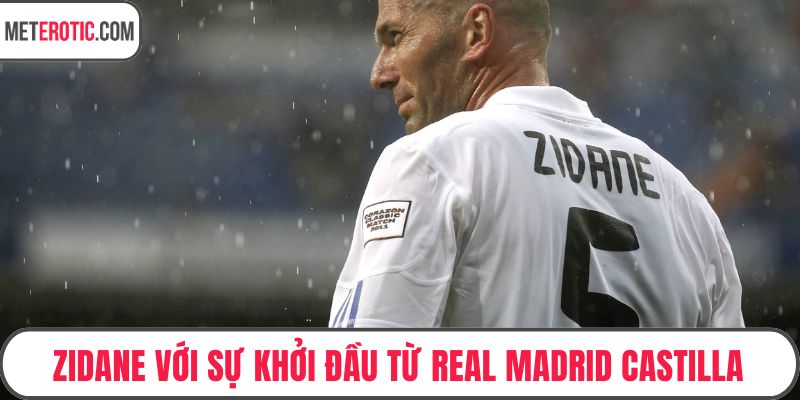 Zidane với sự khởi đầu từ Real Madrid Castilla